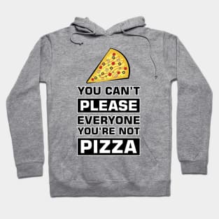 You can't please everyone you're not pizza - Funny Quote Hoodie